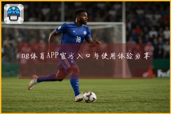 ng体育APP官方入口与使用体验分享
