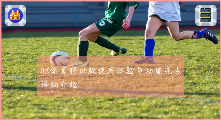 ng体育移动版使用体验与功能亮点详细介绍